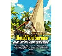 Would You Survive as an Ancient Sailor on the Nile?: A Fun History Adventure for Kids Exploring Ancient Egyptian Life and Sailing on the Nile River (History For Kids)