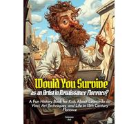 Would You Survive as an Artist in Renaissance Florence?: A Fun History Book for Kids About Leonardo da Vinci, Art Techniques, and Life in 15th Century Florence (History For Kids)