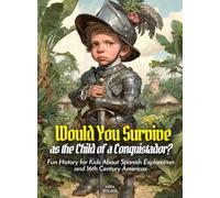 Would You Survive as the Child of a Conquistador?: Would You Survive as the Child of a Conquistador Fun History for Kids About Spanish Exploration and 16th Century Americas
