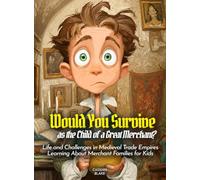 Would You Survive as the Child of a Great Merchant?: Life and Challenges in Medieval Trade Empires Learning About Merchant Families for Kids (History For Kids)