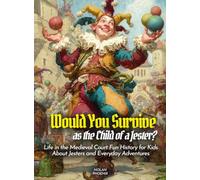 Would You Survive as the Child of a Jester?: Life in the Medieval Court Fun History for Kids About Jesters and Everyday Adventures
