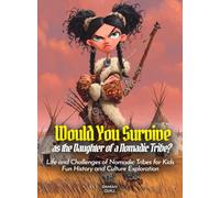 Would You Survive as the Daughter of a Nomadic Tribe?: Life and Challenges of Nomadic Tribes for Kids Fun History and Culture Exploration (History For Kids)