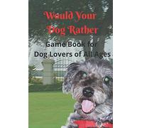 Would Your Dog Rather Game Book for Kids and Dog Lovers of All Ages: A Collection of Silly Scenarios and Humorous Questions that the Whole Family Will Enjoy