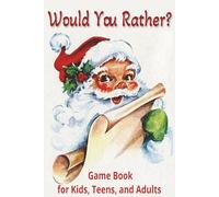 Would your Rather: Game Book for Kids, Teens, and Adults: Hilarious Scenarios and Crazy Competitive Fun for the Whole Family! Stocking Stuffer Christmas Book