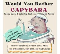 Would Yoy Rather Capybara Funny Game & Coloring Book for Teens and Adults: 50 Funny Would You Rather Questions & Cute Animal Coloring Pages for ... Game Book for Mindfulness and Stress Relief
