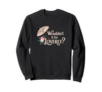 Wouldn't It Be Loverly? My Fair Lady Musical Theater Theatre Sweatshirt