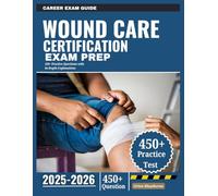 Wound Care Certification Exam Prep 2025-2026: 450+ Practice Questions with In-Depth Explanations