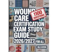 Wound Care Certification Exam Study Guide 2026/2027 for ALL: Your Ultimate Book With 1100 Theory Practice Questions And Clear Step By Step Answers