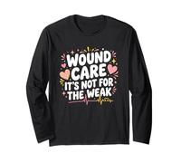 Wound Care It's Not for The Weak Nurse Graphic Long Sleeve T-Shirt