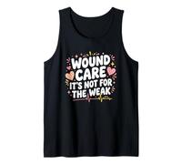 Wound Care It's Not for The Weak Nurse Graphic Tank Top
