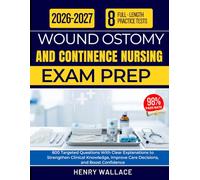 WOUND, OSTOMY, AND CONTINENCE NURSING EXAM PREP 2026 2027: 800 Targeted Questions With Clear Explanations to Strengthen Clinical Knowledge, Improve Care Decisions, and Boost Confidence