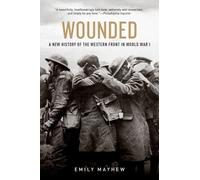 Wounded : a New History of the Western Front in World W - NEW Emily Mayhew 2016
