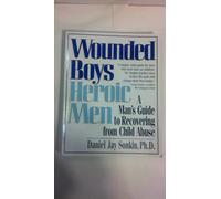 Wounded Boys Heroic Men: A Man's Guide to Recovering from Child Abuse