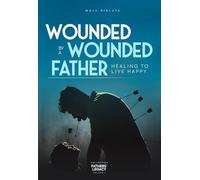 Wounded by a wounded father: Healing to live happy (Héritage des Pères)