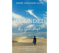 Wounded by God's People: Discovering How God's Love Heals Our Hearts