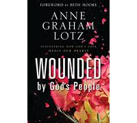 Wounded by God's People: Discovering How God's Love Heals Our Hearts