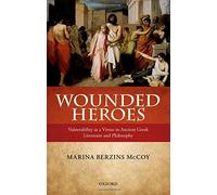Wounded Heroes: Vulnerability as a Virtue in Ancient Greek Literature and Philosophy by Marina Berzins McCoy (2013-09-26)