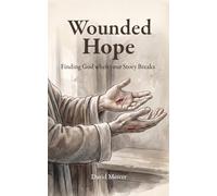 Wounded Hope: Finding God when your Story Breaks