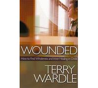 Wounded: How to Find Wholeness and Inner Healing in Christ