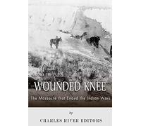 Wounded Knee: The Massacre that Ended the Indian Wars