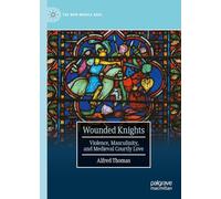 Wounded Knights: Violence, Masculinity, and Medieval Courtly Love (The New Middle Ages)