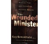 Wounded Minister, The: Healing from and Preventing Personal Attacks