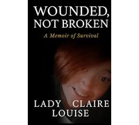 Wounded, Not Broken: A Memoir of Survival