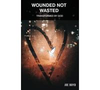Wounded Not Wasted: Transformed by God