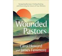 Wounded Pastors: Navigating Burnout, Finding Healing, and Discerning the Future of Your Ministry