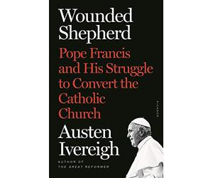 Wounded Shepherd: Pope Francis and His Struggle to Convert the Catholic Church
