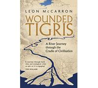 Wounded Tigris : A River Journey through the Cradle of Civilisation