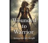 Wounded to Warrior: Turning Pain Into Strength