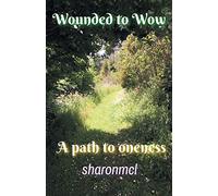 Wounded to Wow: A Path to Oneness