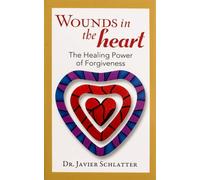 Wounds in the Heart : The Healing Power of Forgiveness