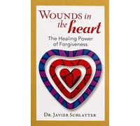Wounds in the Heart: The Healing Power of Forgiveness