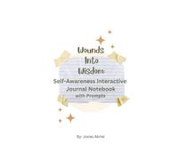 Wounds Into Wisdom: A Self-Awareness Interactive Journaling Notebook with Prompts: Interactive Journaling Book