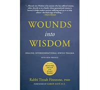Wounds into Wisdom: Healing Intergenerational Jewish Trauma: New Preface by Author, New Foreword by Gabor Maté, Reading Group and Study Guide