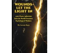 Wounds Let the Light In: 1,500 Classic Aphorisms from the World's Foremost Psychological Thinkers