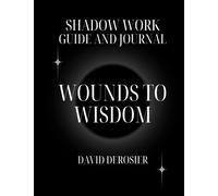 Wounds to Wisdom - A Shadow Work Guide and Journal