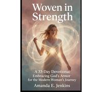 Woven in Strength: A 33-Day Devotional: Embracing God's Armor for the Modern Woman's Journey (Whispers of Grace)