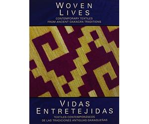 Woven Lives / Vidas Entretejidas: Contemporary Textiles From Ancient Oaxacan Traditions