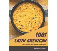 Wow! 1001 Homemade Latin American Recipes: A Homemade Latin American Cookbook Everyone Loves!