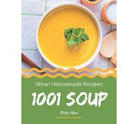Wow! 1001 Homemade Soup Recipes: A One-of-a-kind Homemade Soup Cookbook