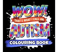 WOW! AN AUTISM COLOURING BOOK A Comforting, Relatable Autism for Teens & Adults | Sensory-Friendly Patterns, Affirming Quotes & Calming Creative ... Patterns, Relatable Quotes & Calming Space