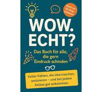 Wow. Echt? Das Buch für alle die gern Eindruck schinden: Voller Fakten, die überraschen, amüsieren - und bei jedem Anlass gut ankommen.
