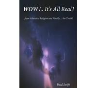 WOW!... It's All Real!: From Atheist to Religion and Finally.... the Truth!