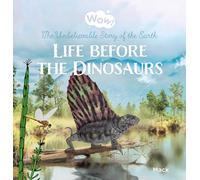 Wow! Life before the Dinosaurs. The Unbelievable Story of the Earth: 6 (Wow!, 6)