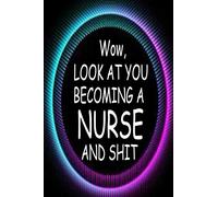 Wow, Look At You Becoming A Nurse And Shit: Lined Journal for Notes, Thoughts, Reminders, Lists to do, Planning - Registered Nurse RN Graduation Gift