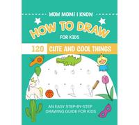 Wow Mom! I Know How to Draw, for Kids: An easy step-by-step drawing guide for kids Ages 4-6, 6-8, 8-12