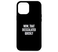 Wow, That Deescalated Quickly Fun Joke Humor Slogan Case for iPhone 12 Pro Max